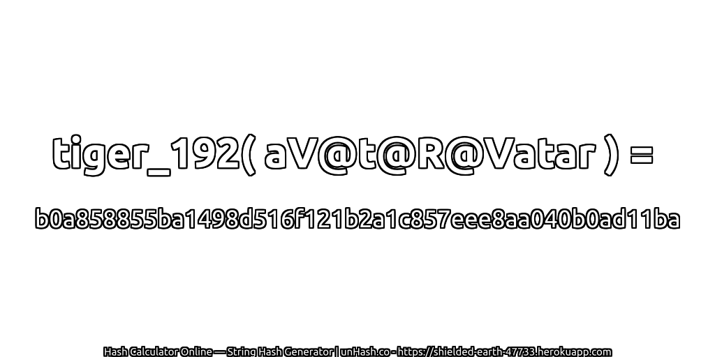 tiger_192( aV@t@R@Vatar ) = b0a858855ba1498d516f121b2a1c857eee8aa040b0ad11ba | unHash.co