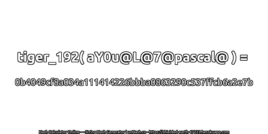 tiger_192( aY0u@L@7@pascal@ ) = 0b4049cf8a034a111414226bbba0863290c537ffcb6a2e7b | unHash.co