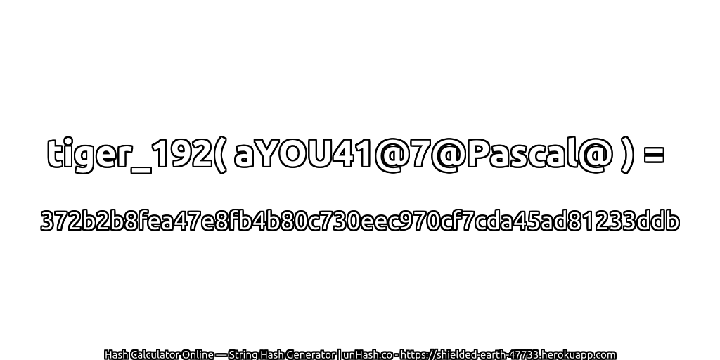 tiger_192( aYOU41@7@Pascal@ ) = 372b2b8fea47e8fb4b80c730eec970cf7cda45ad81233ddb | unHash.co