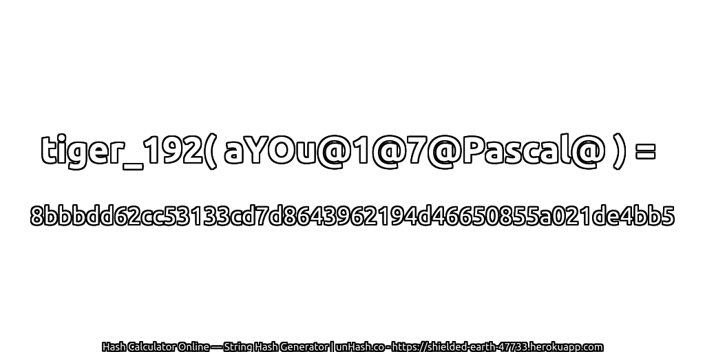 tiger_192( aYOu@1@7@Pascal@ ) = 8bbbdd62cc53133cd7d8643962194d46650855a021de4bb5 | unHash.co