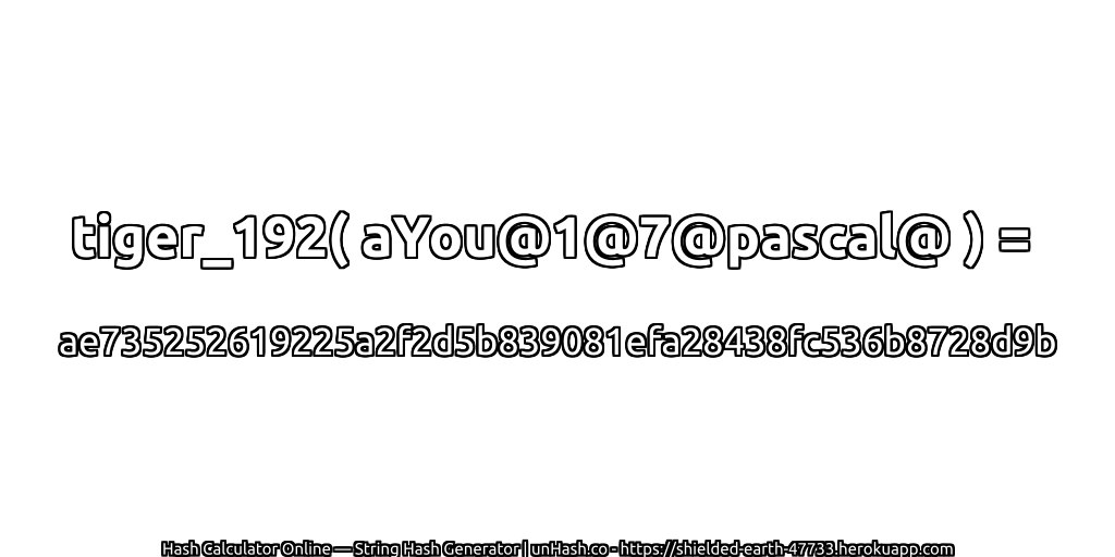 tiger_192( aYou@1@7@pascal@ ) = ae735252619225a2f2d5b839081efa28438fc536b8728d9b | unHash.co