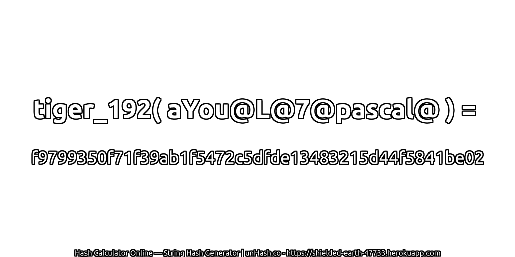 tiger_192( aYou@L@7@pascal@ ) = f9799350f71f39ab1f5472c5dfde13483215d44f5841be02 | unHash.co
