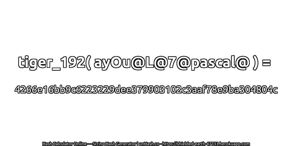 tiger_192( ayOu@L@7@pascal@ ) = 4266e16bb9c6223229dee379903102c3aaf78e9ba304804c | unHash.co