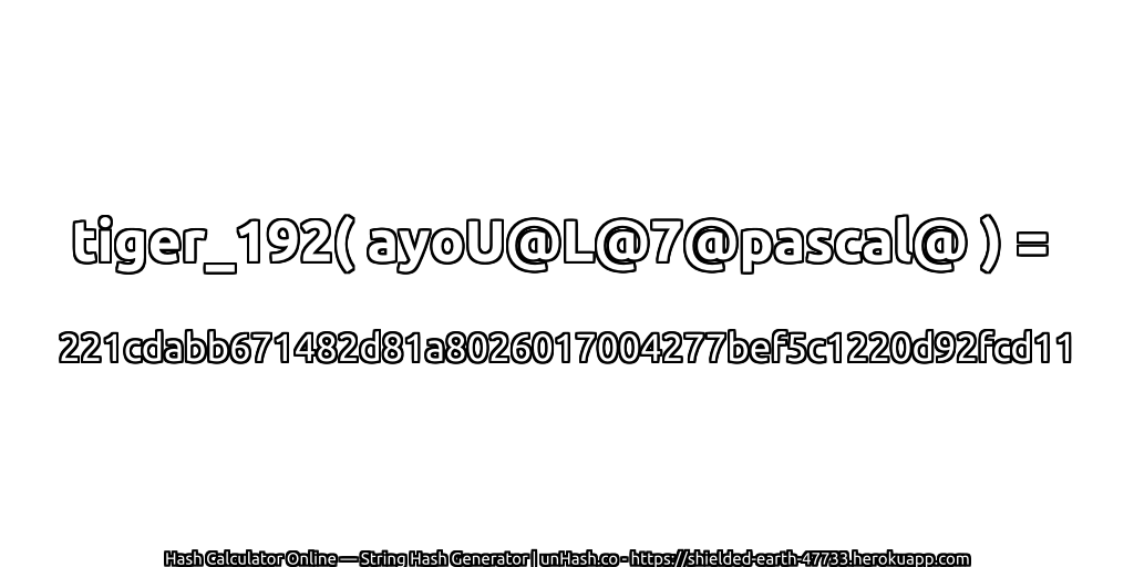 tiger_192( ayoU@L@7@pascal@ ) = 221cdabb671482d81a8026017004277bef5c1220d92fcd11 | unHash.co