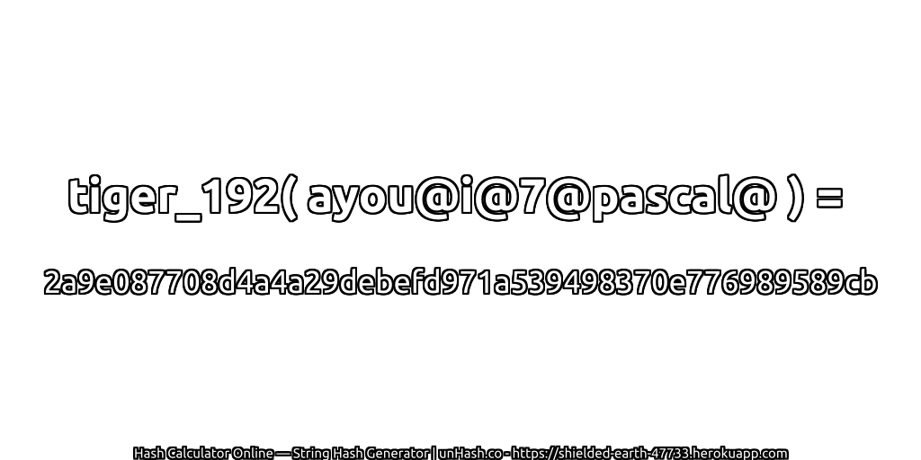 tiger_192( ayou@i@7@pascal@ ) = 2a9e087708d4a4a29debefd971a539498370e776989589cb | unHash.co