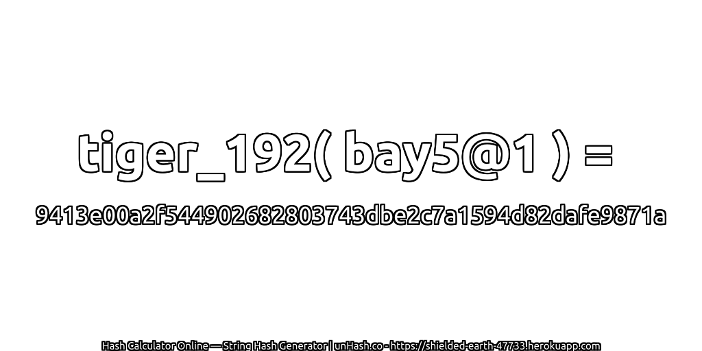 tiger_192( bay5@1 ) = 9413e00a2f544902682803743dbe2c7a1594d82dafe9871a | unHash.co