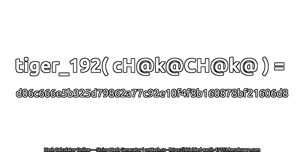 tiger_192( cH@k@CH@k@ ) = d06c666e5b325d79862a77c92e10f4f8b160878bf21606d8 | unHash.co