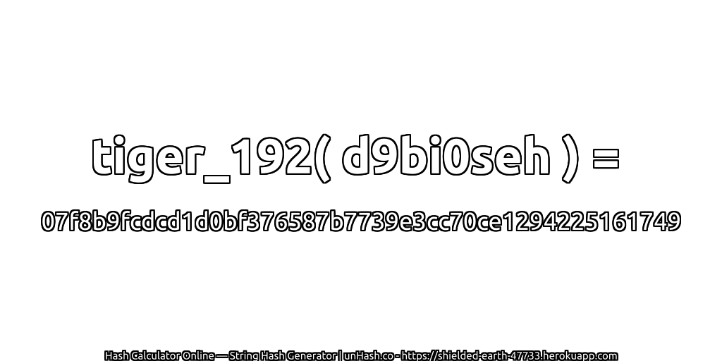 tiger_192( d9bi0seh ) = 07f8b9fcdcd1d0bf376587b7739e3cc70ce1294225161749 | unHash.co