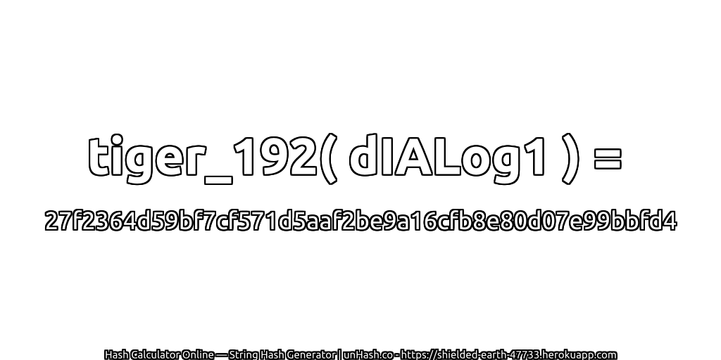 tiger_192( dIALog1 ) = 27f2364d59bf7cf571d5aaf2be9a16cfb8e80d07e99bbfd4 | unHash.co
