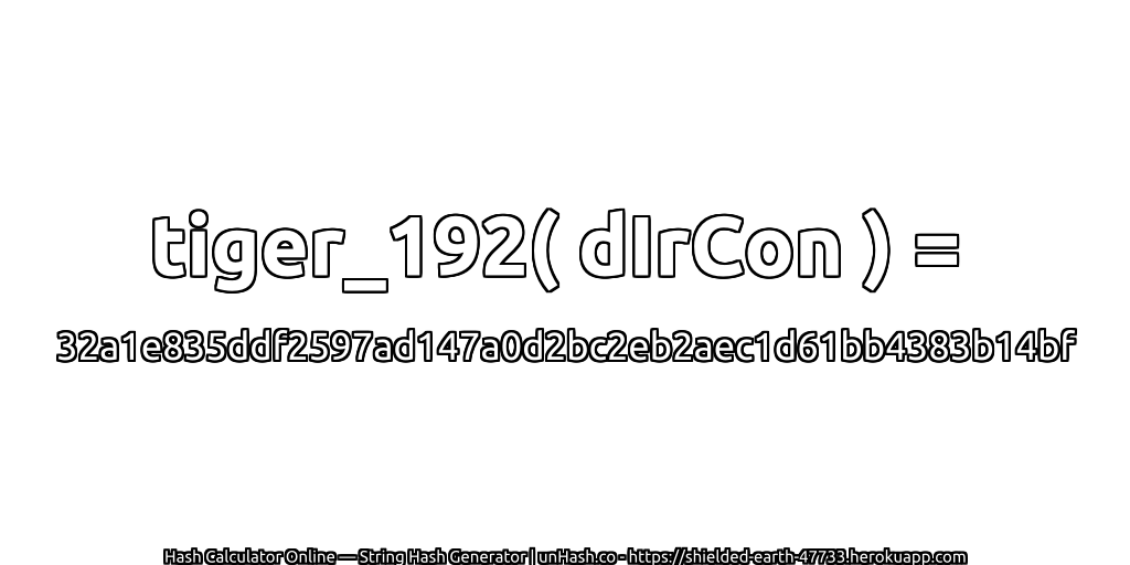 tiger_192( dIrCon ) = 32a1e835ddf2597ad147a0d2bc2eb2aec1d61bb4383b14bf | unHash.co