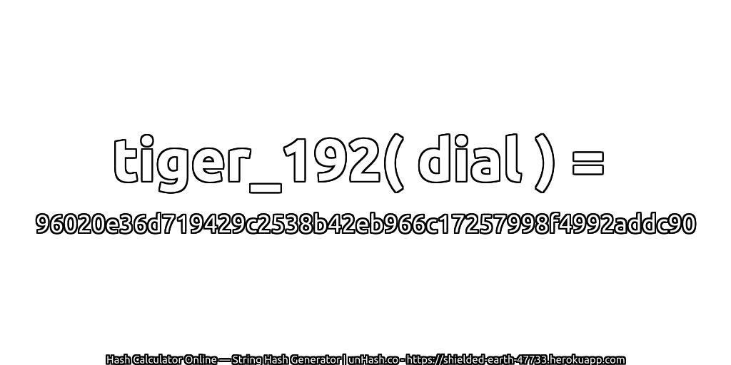 tiger_192( dial ) = 96020e36d719429c2538b42eb966c17257998f4992addc90 | unHash.co
