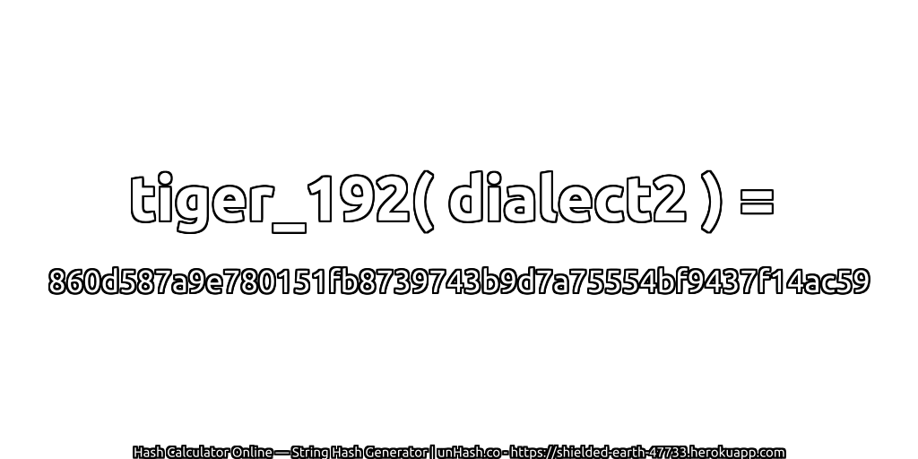 tiger_192( dialect2 ) = 860d587a9e780151fb8739743b9d7a75554bf9437f14ac59 | unHash.co