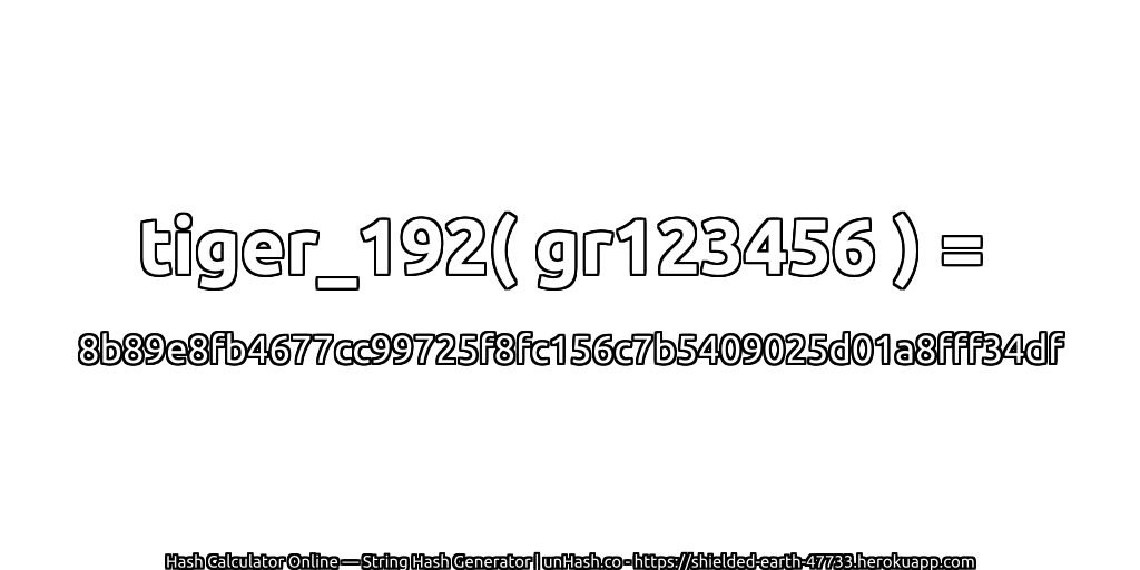 tiger_192( gr123456 ) = 8b89e8fb4677cc99725f8fc156c7b5409025d01a8fff34df | unHash.co