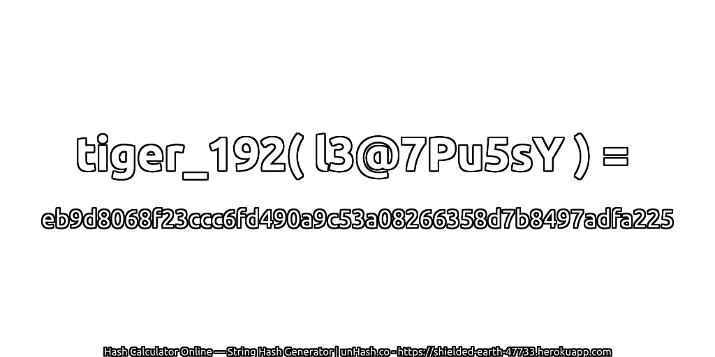 tiger_192( l3@7Pu5sY ) = eb9d8068f23ccc6fd490a9c53a08266358d7b8497adfa225 | unHash.co
