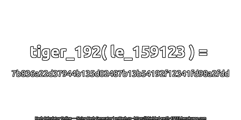 tiger_192( le_159123 ) = 7b836a22d37944b135d02487b13b54192f12341fd98a2fdd | unHash.co