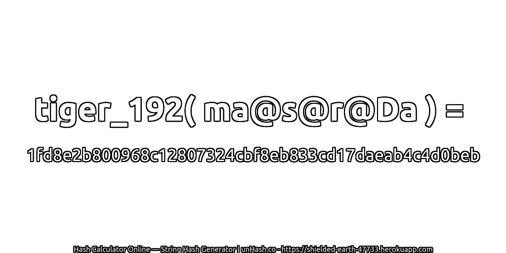 tiger_192( ma@s@r@Da ) = 1fd8e2b800968c12807324cbf8eb833cd17daeab4c4d0beb | unHash.co