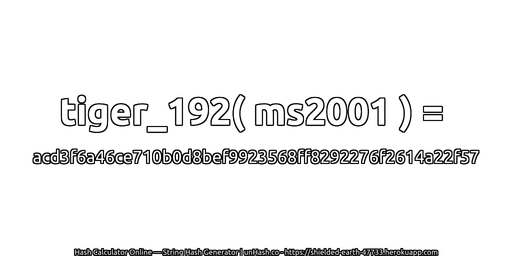 tiger_192( ms2001 ) = acd3f6a46ce710b0d8bef9923568ff8292276f2614a22f57 | unHash.co