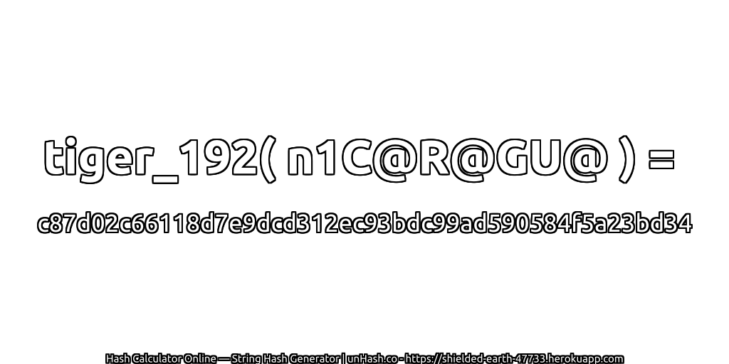 tiger_192( n1C@R@GU@ ) = c87d02c66118d7e9dcd312ec93bdc99ad590584f5a23bd34 | unHash.co