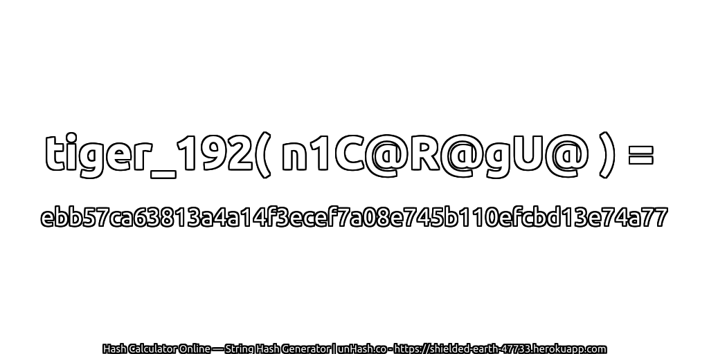 tiger_192( n1C@R@gU@ ) = ebb57ca63813a4a14f3ecef7a08e745b110efcbd13e74a77 | unHash.co