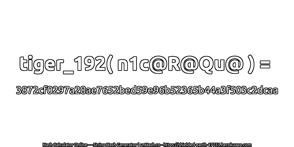 tiger_192( n1c@R@Qu@ ) = 3872cf0297a28ae7652bed59e96b52365b44a3f503c2dcaa | unHash.co