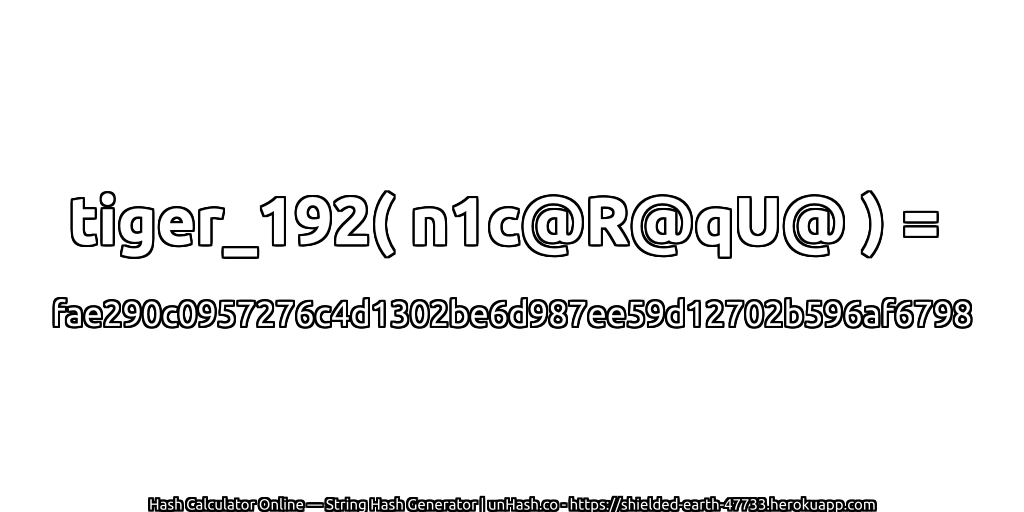 tiger_192( n1c@R@qU@ ) = fae290c0957276c4d1302be6d987ee59d12702b596af6798 | unHash.co