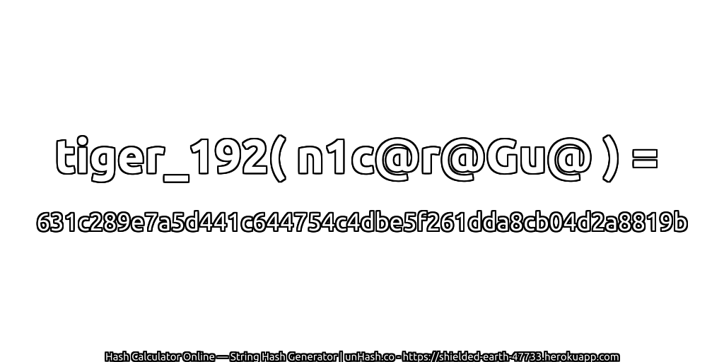 tiger_192( n1c@r@Gu@ ) = 631c289e7a5d441c644754c4dbe5f261dda8cb04d2a8819b | unHash.co