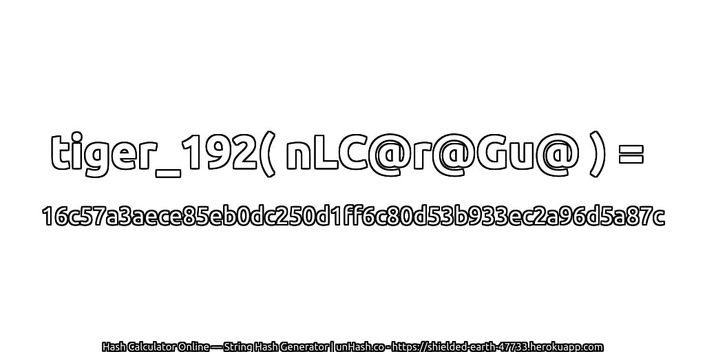 tiger_192( nLC@r@Gu@ ) = 16c57a3aece85eb0dc250d1ff6c80d53b933ec2a96d5a87c | unHash.co