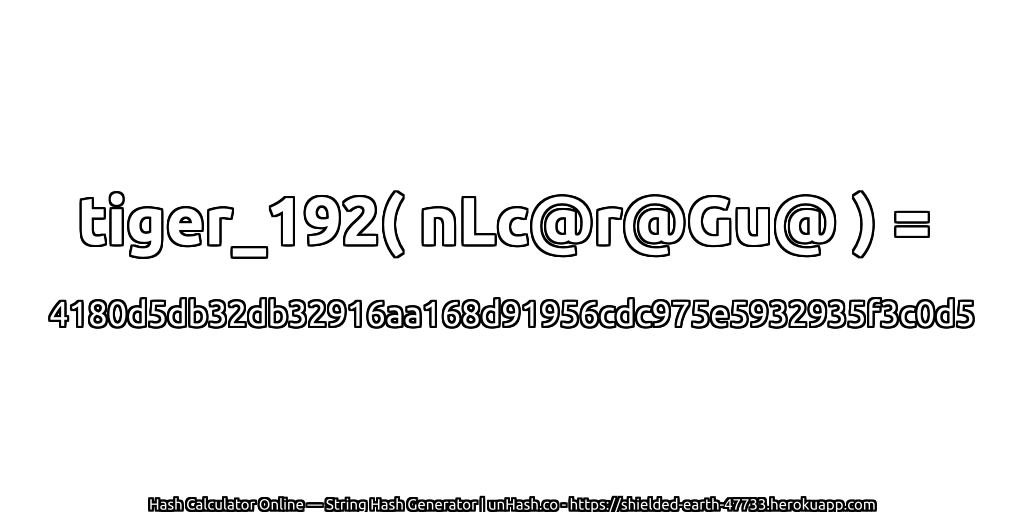 tiger_192( nLc@r@Gu@ ) = 4180d5db32db32916aa168d91956cdc975e5932935f3c0d5 | unHash.co