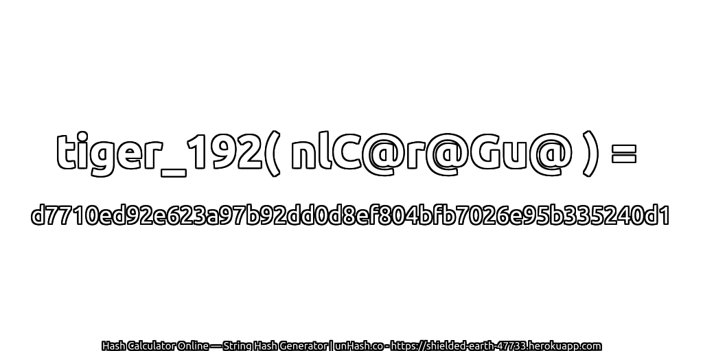 tiger_192( nlC@r@Gu@ ) = d7710ed92e623a97b92dd0d8ef804bfb7026e95b335240d1 | unHash.co