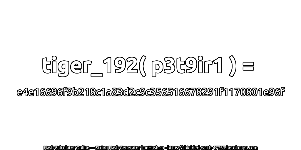 tiger_192( p3t9ir1 ) = e4e16696f9b218c1a83d2c9c356516678291f1170801e96f | unHash.co