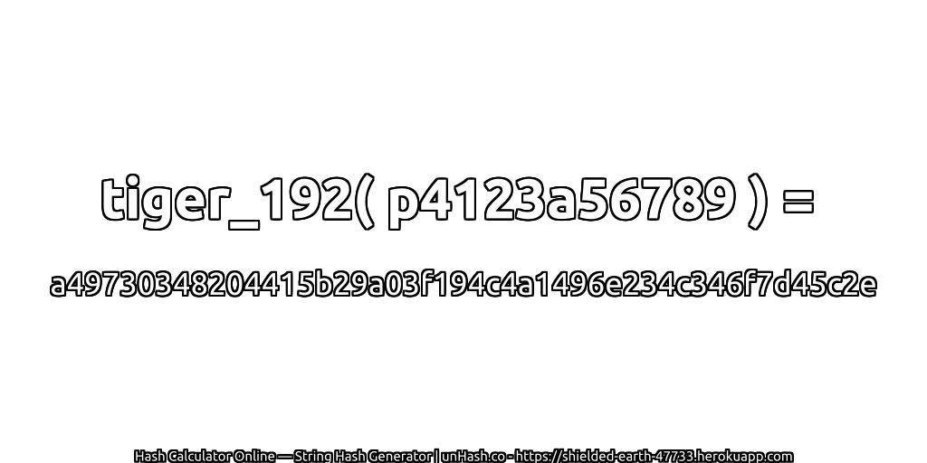 tiger_192( p4123a56789 ) = a49730348204415b29a03f194c4a1496e234c346f7d45c2e | unHash.co
