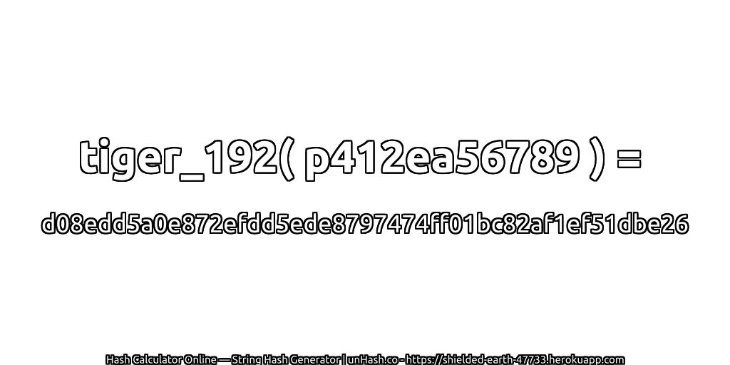 tiger_192( p412ea56789 ) = d08edd5a0e872efdd5ede8797474ff01bc82af1ef51dbe26 | unHash.co