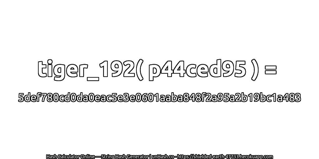 tiger_192( p44ced95 ) = 5def780cd0da0eac5e3e0601aaba848f2a95a2b19bc1a483 | unHash.co