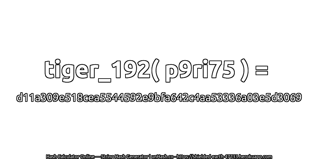 tiger_192( p9ri75 ) = d11a309e518cea5544592e9bfa642c4aa53336a03e5d3069 | unHash.co