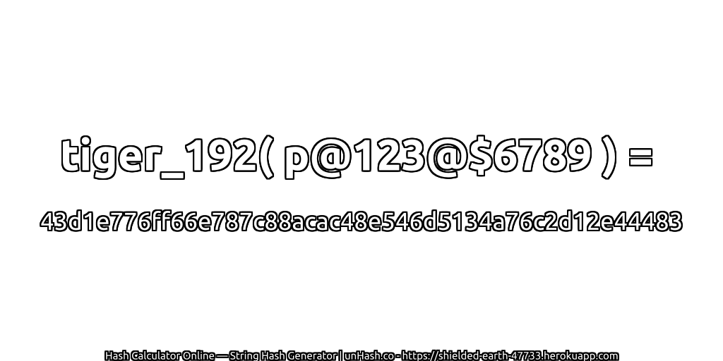 tiger_192( p@123@$6789 ) = 43d1e776ff66e787c88acac48e546d5134a76c2d12e44483 | unHash.co