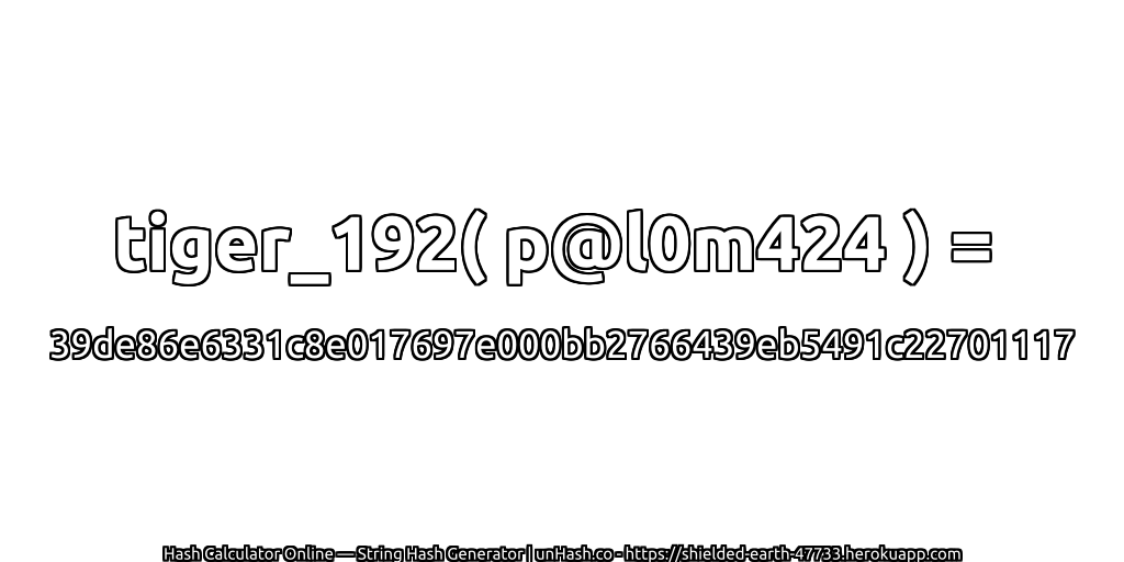 tiger_192( p@l0m424 ) = 39de86e6331c8e017697e000bb2766439eb5491c22701117 | unHash.co