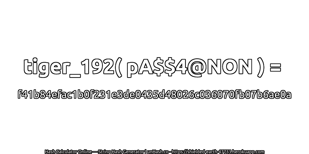 tiger_192( pA$$4@NON ) = f41b84efac1b0f231e3de0435d48026c036070fb07b6ae0a | unHash.co