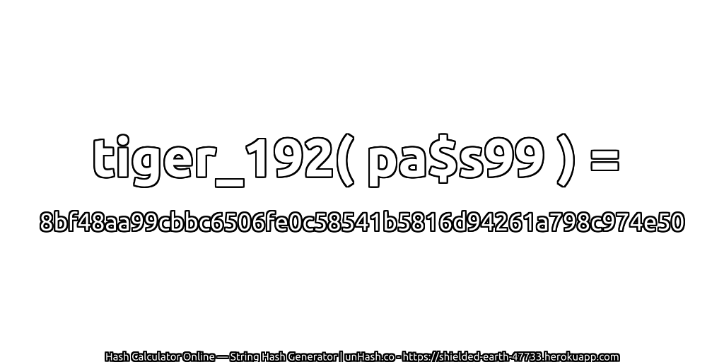 tiger_192( pa$s99 ) = 8bf48aa99cbbc6506fe0c58541b5816d94261a798c974e50 | unHash.co