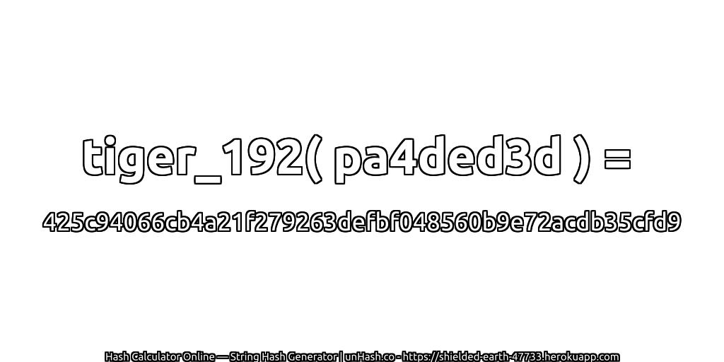 tiger_192( pa4ded3d ) = 425c94066cb4a21f279263defbf048560b9e72acdb35cfd9 | unHash.co