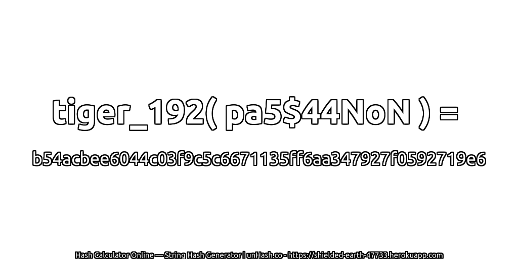 tiger_192( pa5$44NoN ) = b54acbee6044c03f9c5c6671135ff6aa347927f0592719e6 | unHash.co