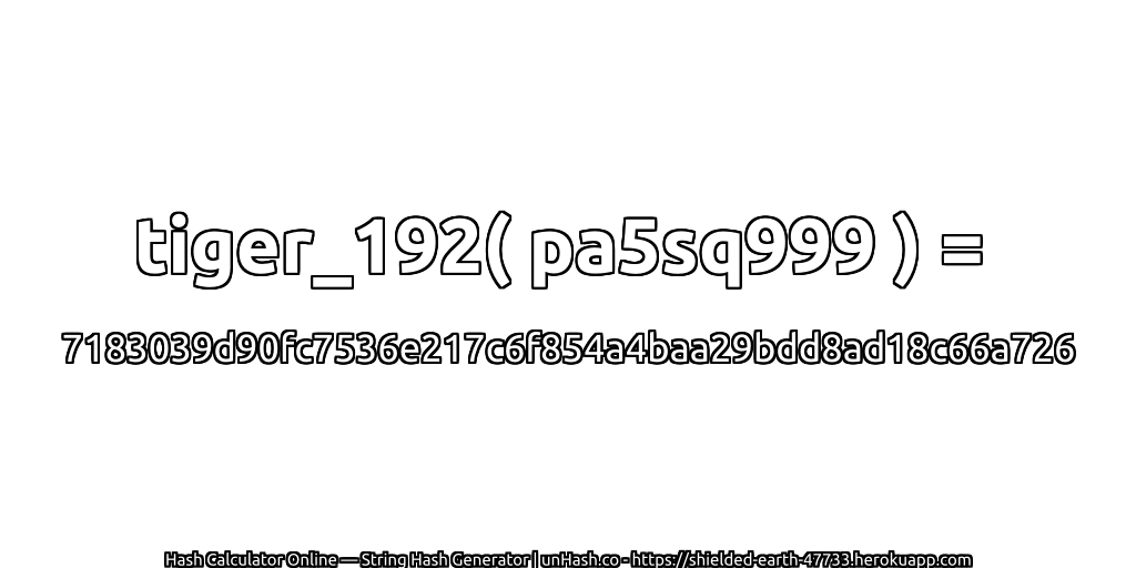tiger_192( pa5sq999 ) = 7183039d90fc7536e217c6f854a4baa29bdd8ad18c66a726 | unHash.co