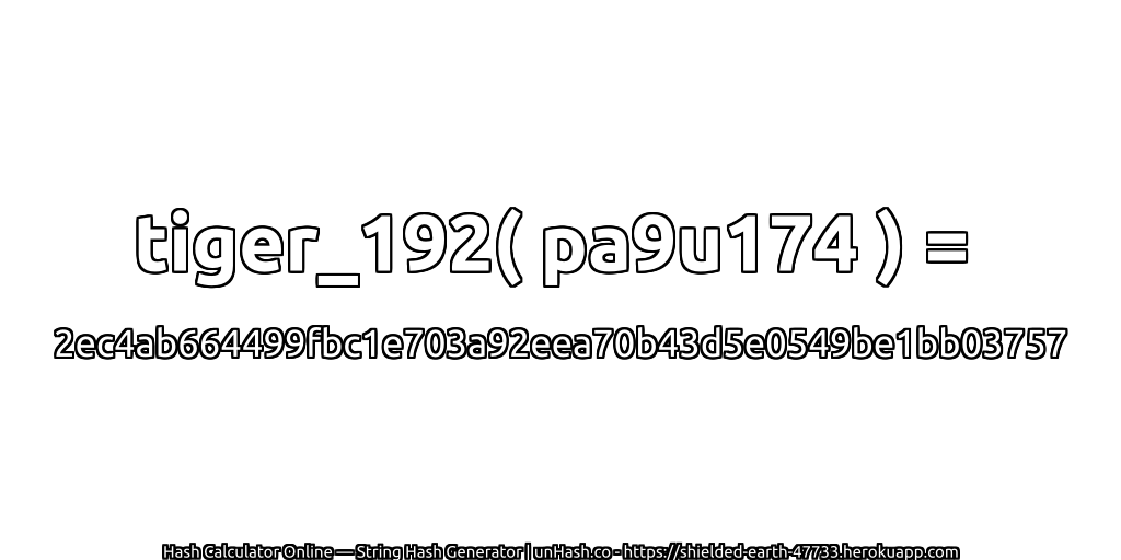 tiger_192( pa9u174 ) = 2ec4ab664499fbc1e703a92eea70b43d5e0549be1bb03757 | unHash.co