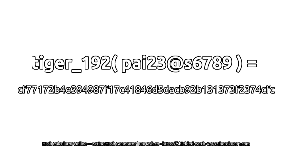 tiger_192( pai23@s6789 ) = cf77172b4e394987f17c41846d5dacb92b131373f2374cfc | unHash.co