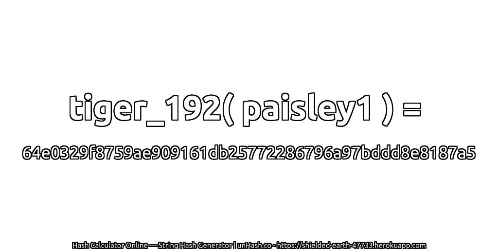 tiger_192( paisley1 ) = 64e0329f8759ae909161db25772286796a97bddd8e8187a5 | unHash.co