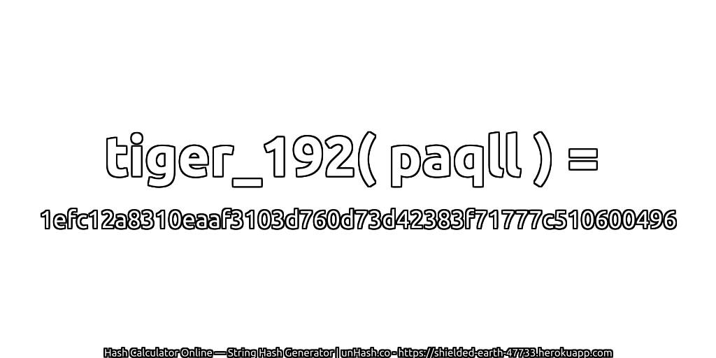 tiger_192( paqll ) = 1efc12a8310eaaf3103d760d73d42383f71777c510600496 | unHash.co