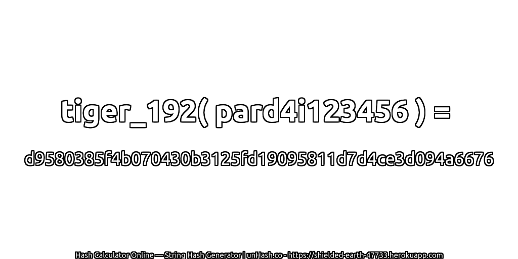tiger_192( pard4i123456 ) = d9580385f4b070430b3125fd19095811d7d4ce3d094a6676 | unHash.co