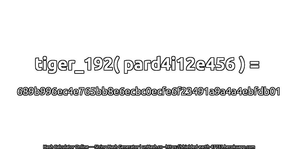 tiger_192( pard4i12e456 ) = 689b996ec4e765bb8e6ecbc0ecfe6f23491a9a4a4ebfdb01 | unHash.co