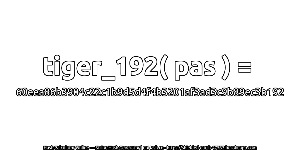 tiger_192( pas ) = 60eea86b3904c22c1b9d5d4f4b3201af3ad3c9b89ec3b192 | unHash.co