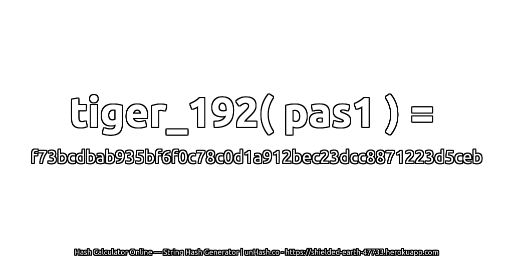 tiger_192( pas1 ) = f73bcdbab935bf6f0c78c0d1a912bec23dcc8871223d5ceb | unHash.co