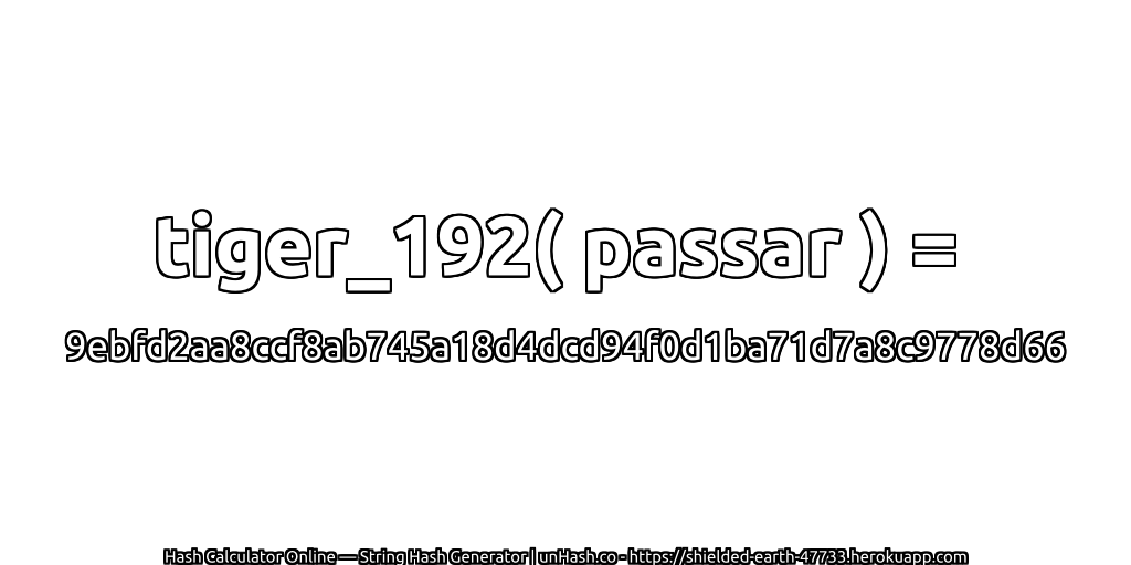 tiger_192( passar ) = 9ebfd2aa8ccf8ab745a18d4dcd94f0d1ba71d7a8c9778d66 | unHash.co